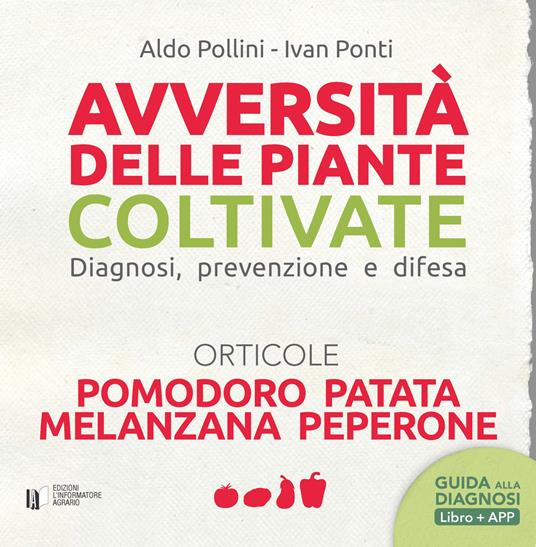 Avversità delle piante coltivate. Diagnosi, prevenzione e difesa. Orticole. Pomodoro, patata, melanzana, peperone. Con app - Aldo Pollini,Ivan Ponti - copertina