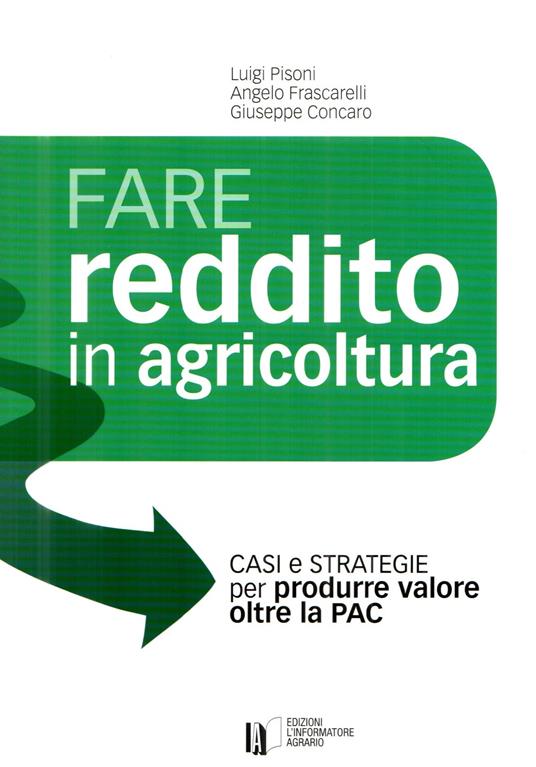 Fare reddito in agricoltura. Casi e strategie per produrre valore oltre la PAC - Luigi Pisoni,Angelo Frascarelli,Giuseppe Concaro - copertina