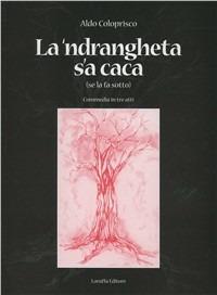 La 'Ndrangheta s'a caca (se la fa sotto). Commedia in tre atti - Aldo Coloprisco - copertina