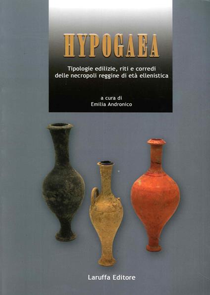 Hypogaea. Tipologie edilizie, riti e corredi delle necropoli reggine di età ellenistica - copertina
