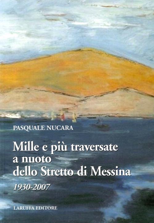 Mille e più traversate a nuoto dello Stretto di Messina 1930-2007 - Pasquale Nucara - copertina