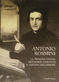 Antonio Rosmini. La persona umana malessere diagnosi e terapia dell'amore - Pietro Addante - copertina