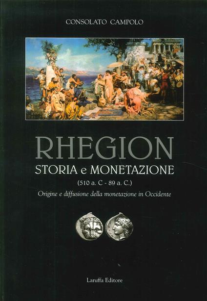 Rhegion. Storia e monetazione (510 a.C. 89 a.C.). Origine e diffusione della monetazione in Occidente - Consolato Campolo - copertina