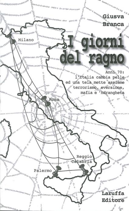 I giorni del ragno. Anni '70: l'Italia cambia pelle ed una tela mette assieme terrorismo, eversione, mafia e 'ndrangheta - Giusva Branca - copertina