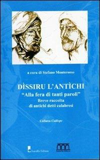 Dissiru l'antichi. Alla fera di tanti paroli. Breve raccolta di antichi detti calabresi - Stefano Monterosso - copertina