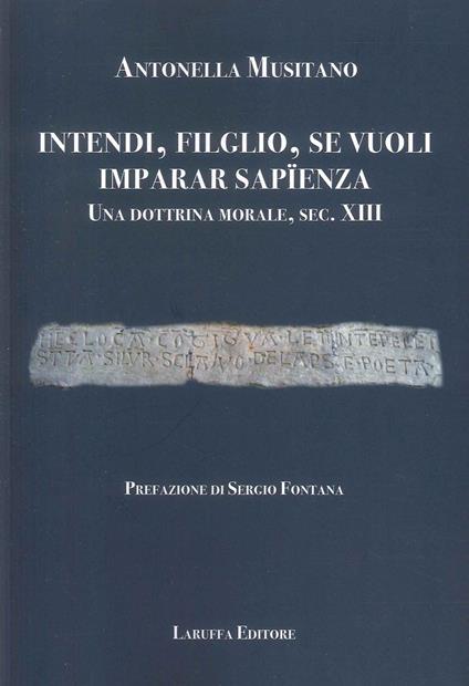 Intendi, filglio, se vuoli imparar sapienza. Una dottrina morale, sec. XIII - Antonella Musitano - copertina