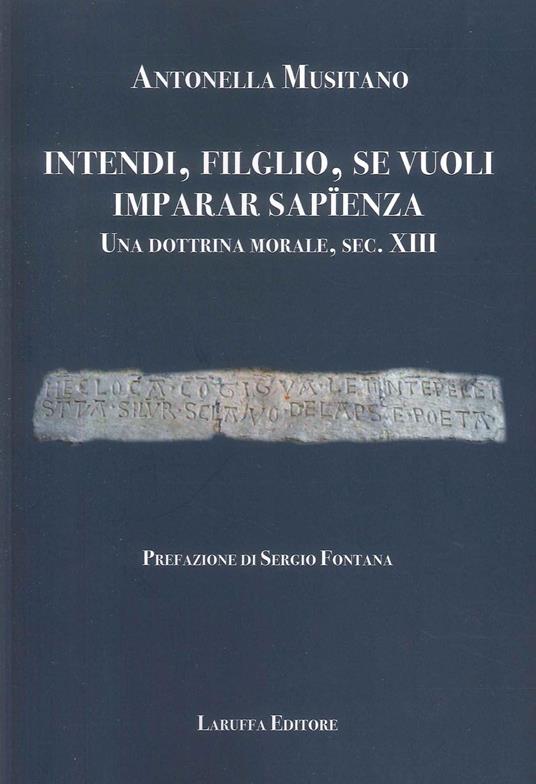 Intendi, filglio, se vuoli imparar sapienza. Una dottrina morale, sec. XIII - Antonella Musitano - copertina