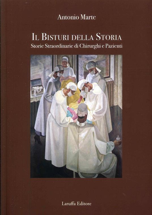 Il bisturi della storia. Storie straordinarie di chirurghi e pazienti - Antonio Marte - copertina