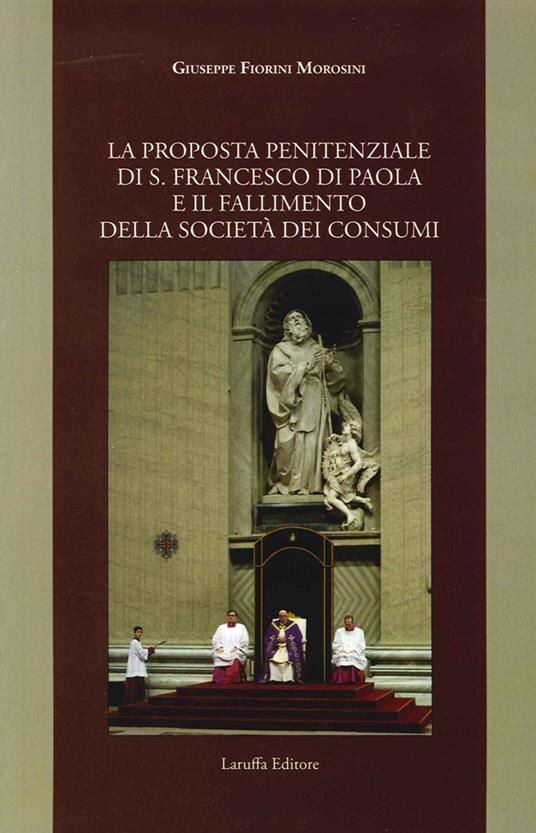 La proposta penitenziale di s. Francesco di Paola e il fallimento della società dei consumi - Giuseppe Fiorini Morosini - copertina