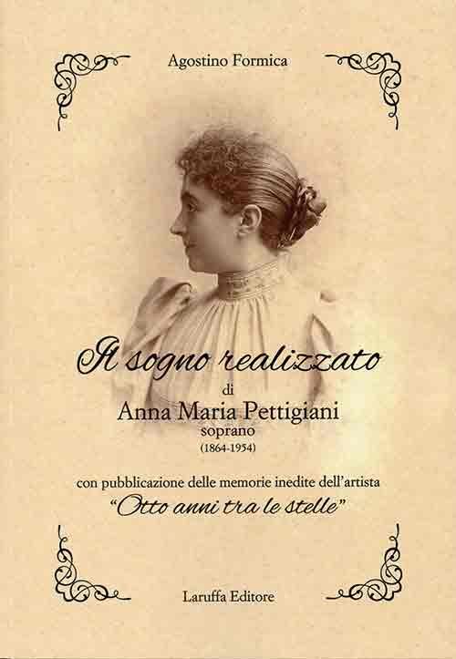 Il sogno realizzato di Anna Maria Pettigiani. Soprano (1864-1954) con pubblicazione delle memorie inedite dell'artista «Otto anni tra le stelle» - Agostino Formica - copertina