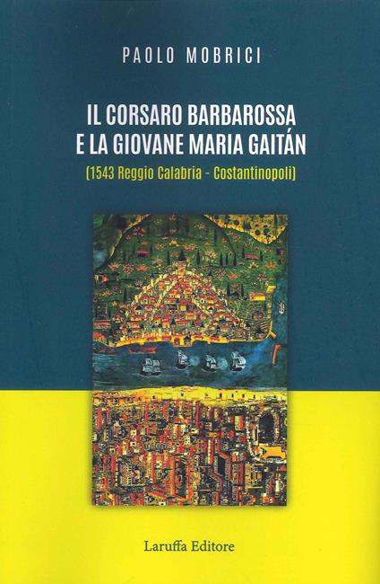Il corsaro Barbarossa e la giovane Maria Gaitàn (1543 Reggio Calabria - Costantinopoli) - Paolo Mobrici - copertina