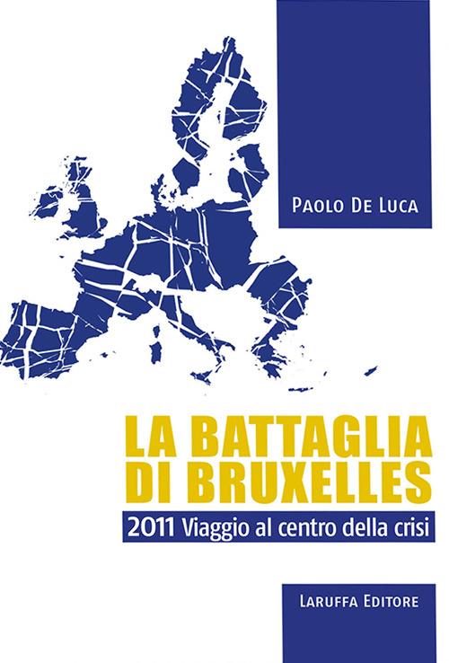 La battaglia di Bruxelles. 2011 viaggio al centro della crisi - Paolo De Luca - copertina