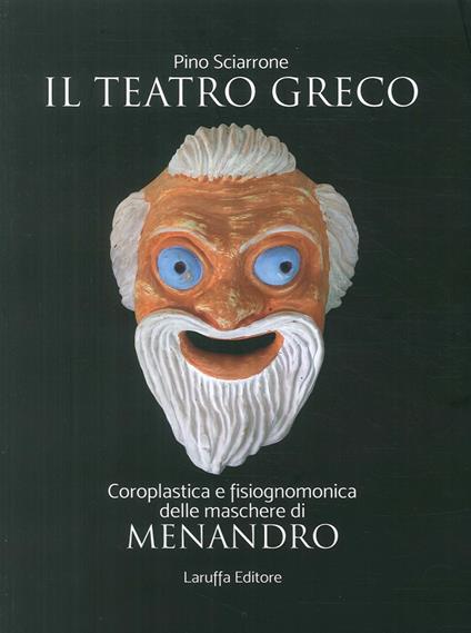 Il teatro greco. Coroplastica e fisiognomonica delle maschere di Menadro - Pino Sciarrone - copertina