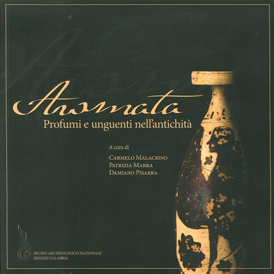 Aromata. Profumi e unguenti dell'antichità - Carmelo Malacrino,Patrizia Marra,Damiano Pisarra - copertina