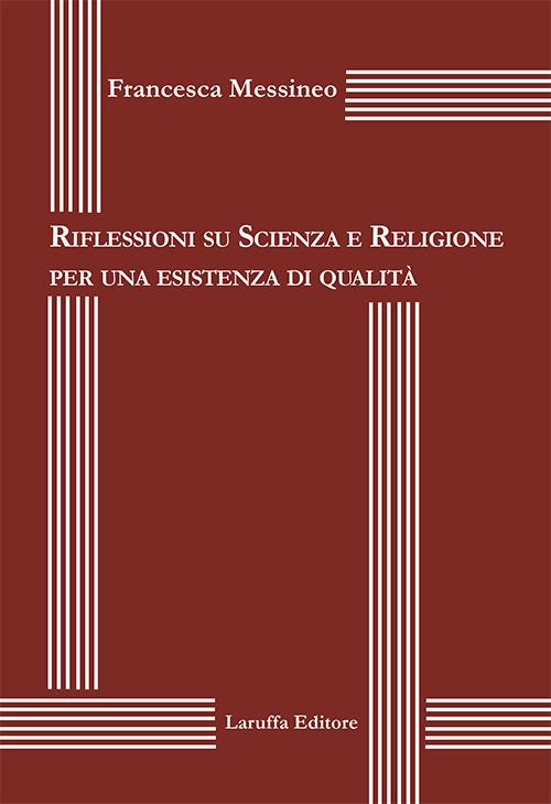 Riflessioni su scienza e religione per una esistenza di qualità - Francesca Messineo - copertina