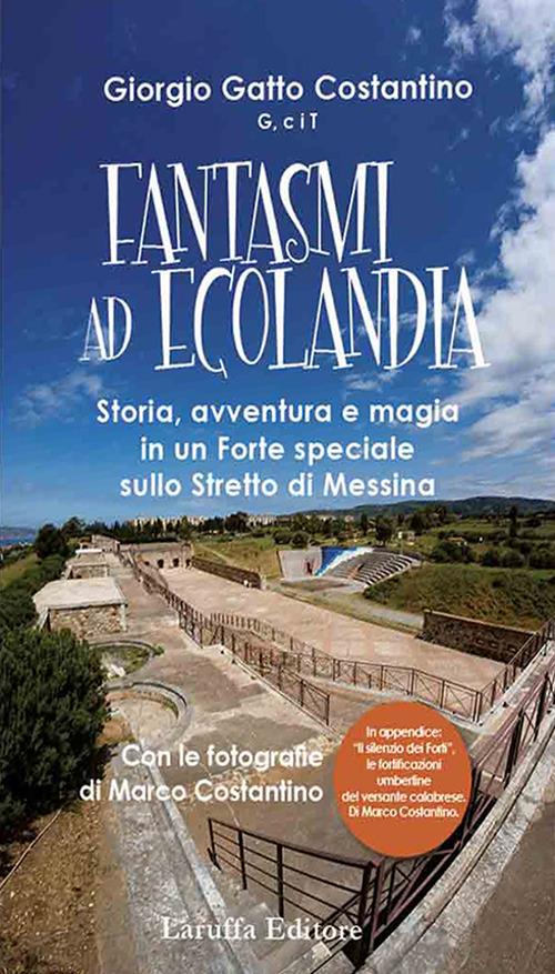 Fantasmi a Ecolandia. Storia, avventura e magia in un Forte speciale sullo Stretto di Messina - Giorgio Gatto Costantino - copertina