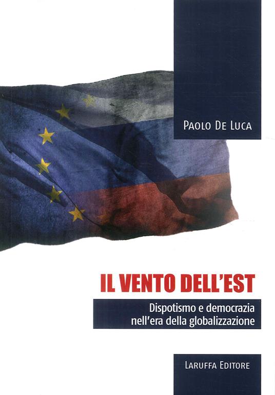 Il vento dell'Est. Dispotismo e democrazia nell'era della globalizzazione - Paolo De Luca - copertina