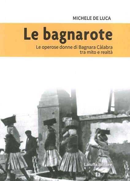 Le bagnarote. Le operose donne di Bagnara Calabra tra mito e realtà - Michele De Luca - copertina