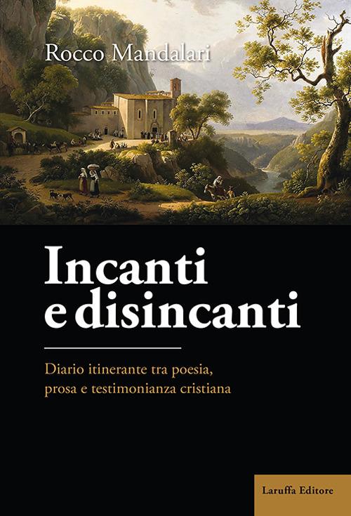 Incanti e disincanti. Diario itinerante tra poesia, prosa e testimonianza cristiana - Rocco Mandalari - copertina
