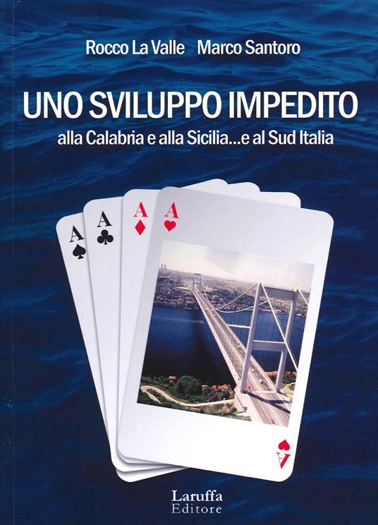 Uno sviluppo impedito. Alla Calabria e alla Sicilia... e al Sud Italia - Marco Santoro,Rocco La Valle - copertina