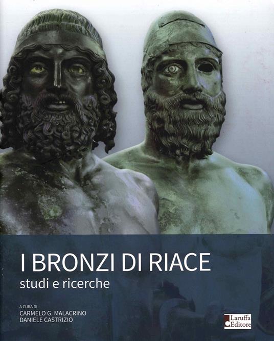 I bronzi di Riace. Studi e ricerche - Daniele Castrizio,Carmelo Malacrino - copertina