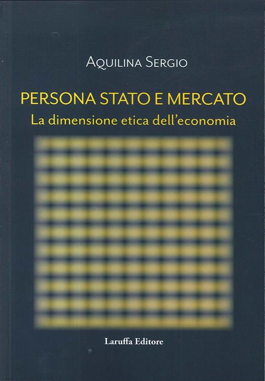Persona, Stato e Mercato. La dimensione etica dell'economia - Sergio Aquilina - copertina