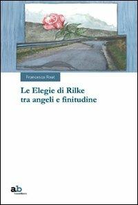 Le elegie di Rilke tra angeli e finitudine - Francesco Roat - copertina