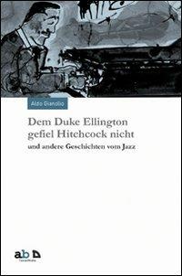 Dem Duke Ellington gefiel Hitchcock nicht und andere Geschichten vom Jazz - Aldo Gianolio - copertina