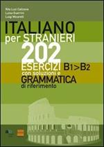 Italiano per stranieri. 202 esercizi B1-B2 con soluzioni e grammatica di riferimento