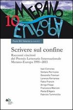 Scrivere sul confine. Racconti vincitori del premio letterario internazionale Merano-Europa (1995-2013)