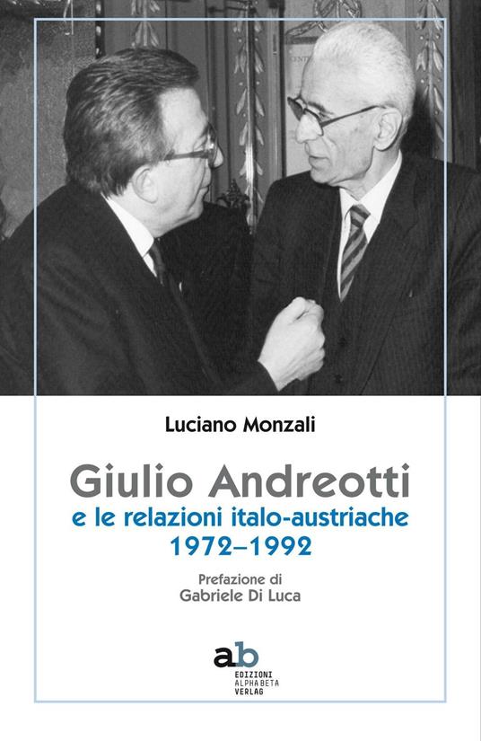 Giulio Andreotti e le relazioni italo-austriache 1972-1992 - Luciano Monzali - copertina