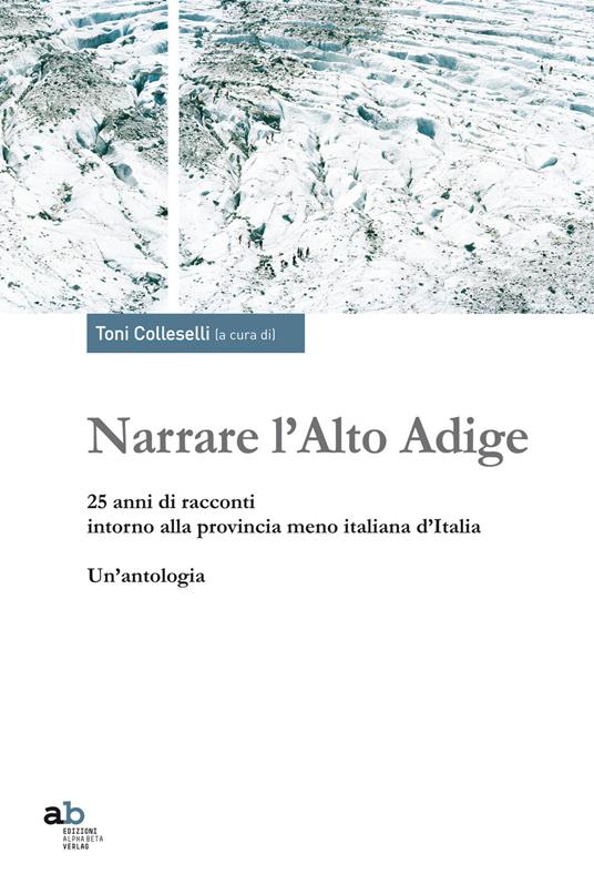 Narrare l'Alto Adige. 25 anni di racconti intorno alla provincia meno italiana d'Italia. Un'antologia - copertina