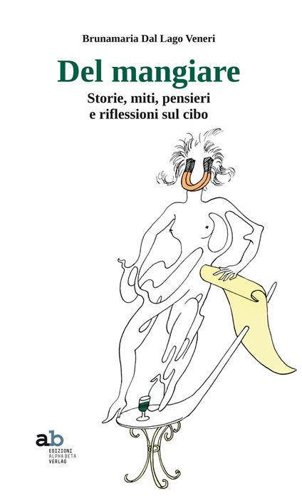Del mangiare. Storie, miti, pensieri e riflessioni sul cibo - Brunamaria Dal Lago Veneri - copertina