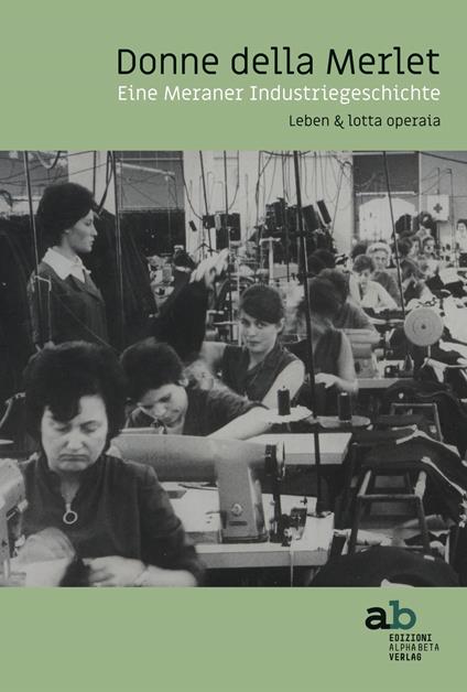 Donne della Merlet. Eine Meraner Industriegeschichte. Leben & lotta operaia. Ediz. tedesca e italiana - copertina