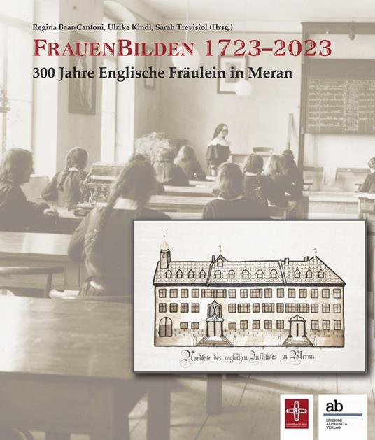 FrauenBilden 1723-2023. 300 Jahre Englische Fräulein in Meran - Regina Baar-Cantoni,Ulrike Kindl,Sarah Trevisiol - copertina
