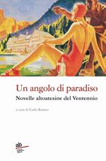 Un angolo di paradiso. Novelle altoatesine del Ventennio