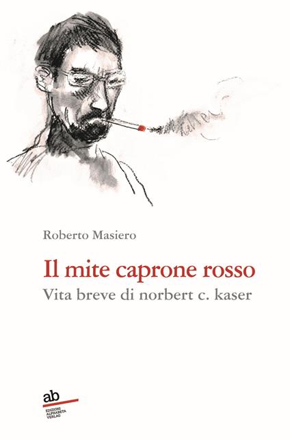 Il mite caprone rosso. Vita breve di Norbert C. Kaser - Roberto Masiero - copertina