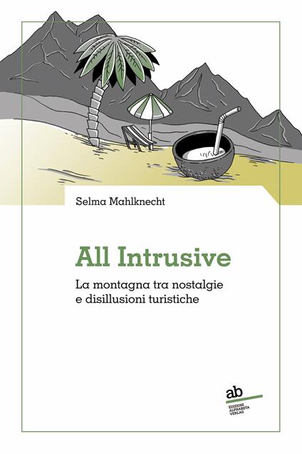 All intrusive. La montagna tra nostalgie e disillusioni turistiche - Selma Mahlknecht - copertina