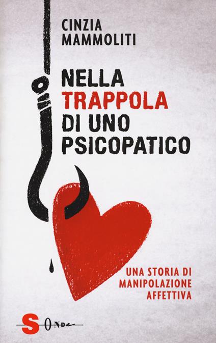 Nella trappola di uno psicopatico. Una storia di manipolazione affettiva - Cinzia Mammoliti - copertina