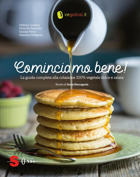 Cominciamo bene! La guida completa alla colazione 100% vegetale dolce e salata - Federica Giordani,Silvia De Bernardin,Simone Paloni - copertina