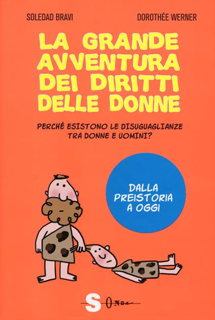 La grande avventura dei diritti delle donne. Perché esistono le disuguaglianze tra donne e uomini? Dalla preistoria a oggi - Dorothée Werner,Soledad Bravi - copertina