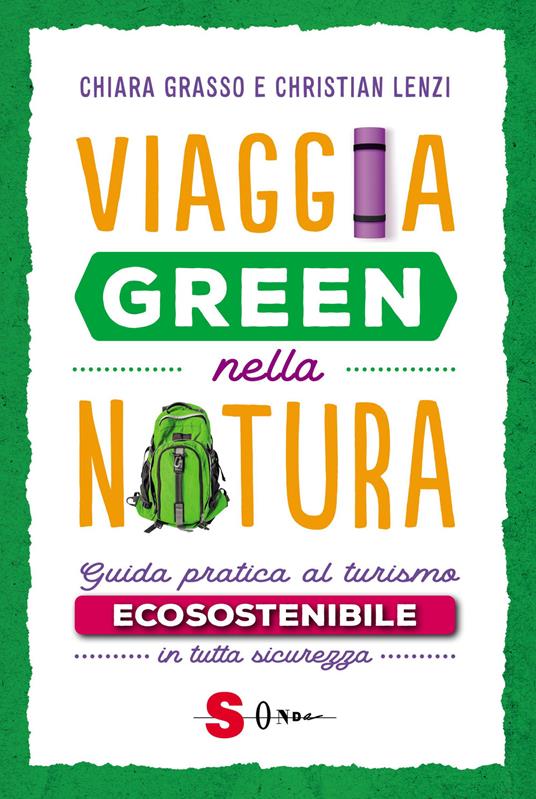 Viaggia green nella natura. Guida pratica al turismo ecosostenibile in tutta sicurezza - Chiara Grasso,Christian Lenzi - copertina