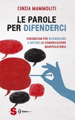 Le parole per difenderci. Vademecum per riconoscere e gestire la comunicazione manipolatoria