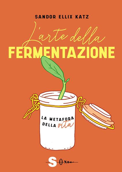 L' arte della fermentazione. La metafora della vita - Sandor Ellix Katz - copertina
