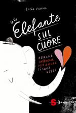 Un elefante sul cuore. Perché soffrire per amore ti sarà utile. Ediz. a colori