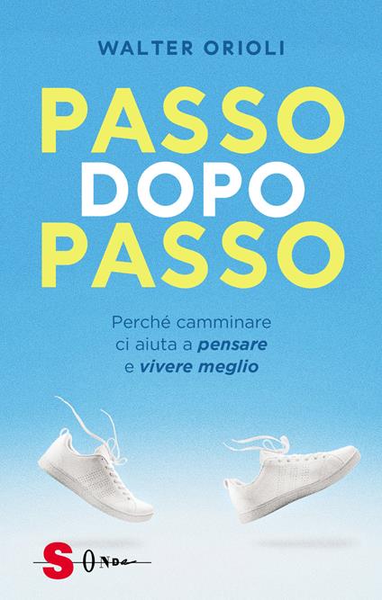 Passo dopo passo. Perché camminare ci aiuta a pensare e vivere meglio - Walter Orioli - copertina