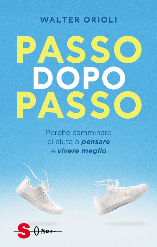 Passo dopo passo. Perché camminare ci aiuta a pensare e vivere meglio - Walter Orioli - copertina