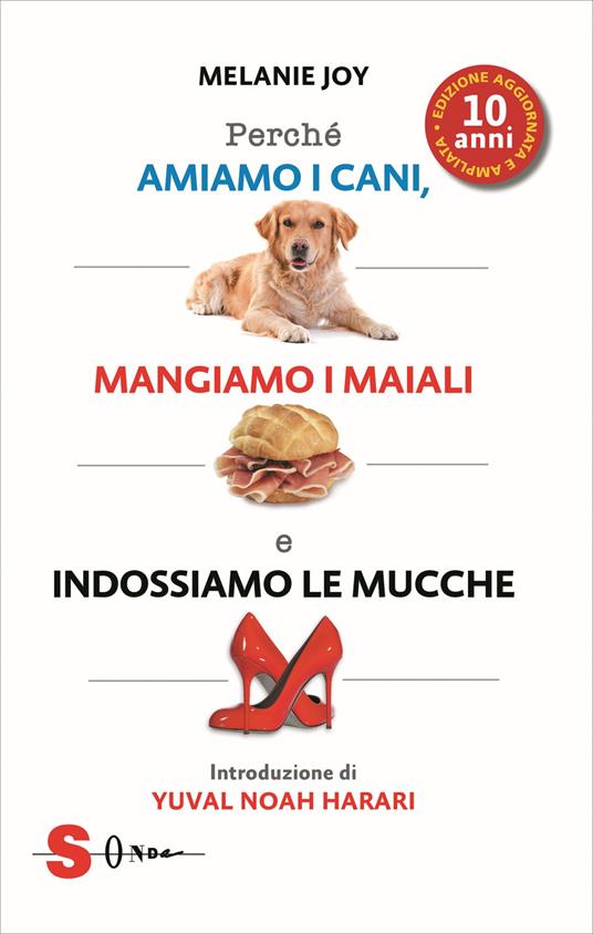 Perché amiamo i cani, mangiamo i maiali e indossiamo le mucche. Ediz. ampliata - Melanie Joy - copertina