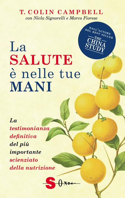 La salute è nelle tue mani. La testimonianza definitiva del più importante scienziato della nutrizione - T. Colin Campbell,Nicla Signorelli,Marco Fiorese - copertina