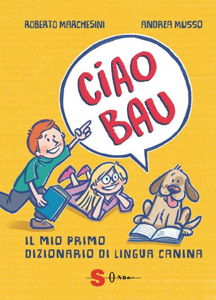 Ciao bau. Il mio primo dizionario di lingua canina - Roberto Marchesini - copertina